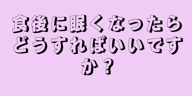 食後に眠くなったらどうすればいいですか？