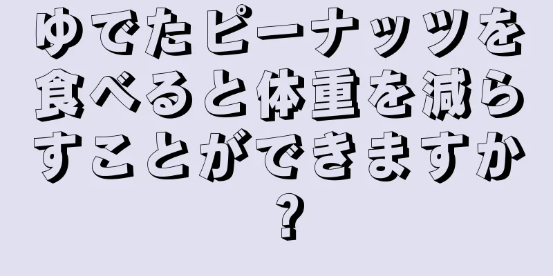 ゆでたピーナッツを食べると体重を減らすことができますか？