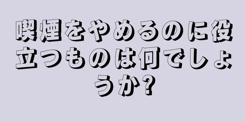 喫煙をやめるのに役立つものは何でしょうか?