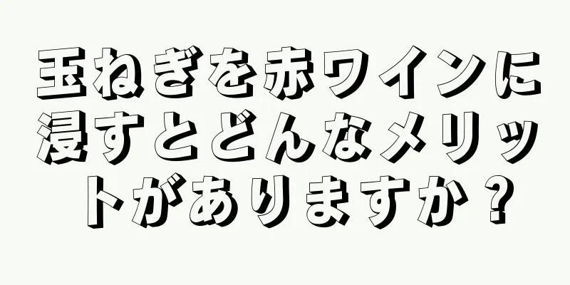 玉ねぎを赤ワインに浸すとどんなメリットがありますか？