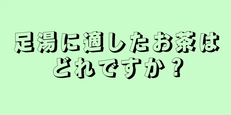 足湯に適したお茶はどれですか？