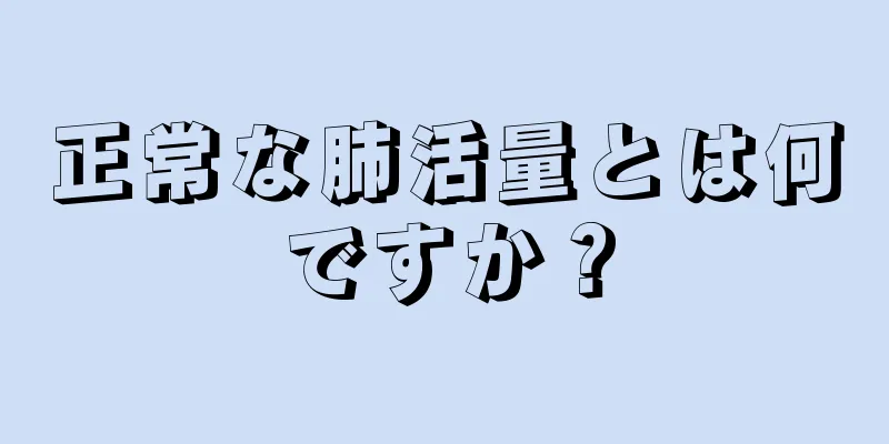 正常な肺活量とは何ですか？