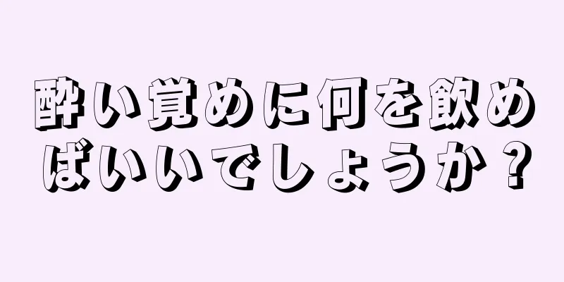 酔い覚めに何を飲めばいいでしょうか？