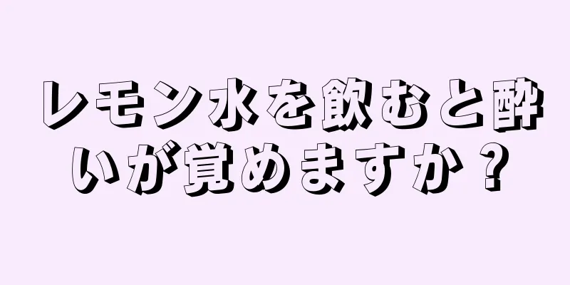 レモン水を飲むと酔いが覚めますか？