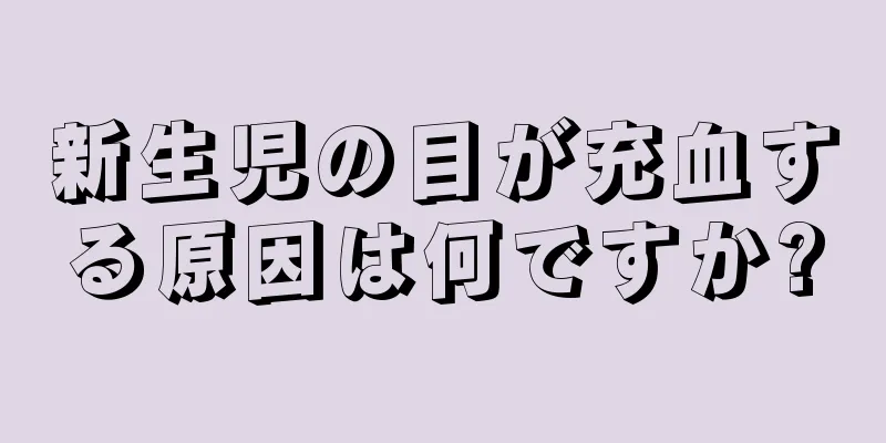 新生児の目が充血する原因は何ですか?