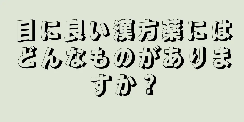 目に良い漢方薬にはどんなものがありますか？