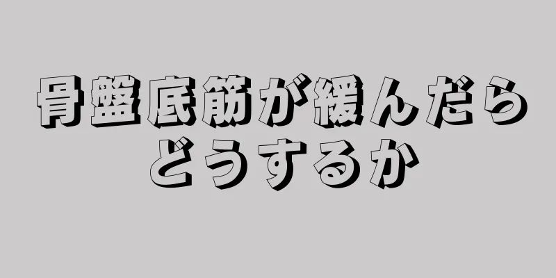 骨盤底筋が緩んだらどうするか