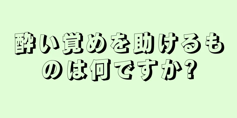 酔い覚めを助けるものは何ですか?