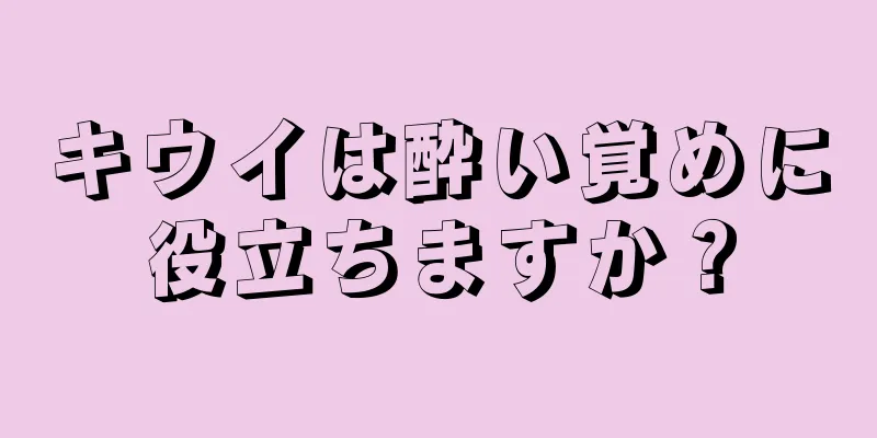 キウイは酔い覚めに役立ちますか？