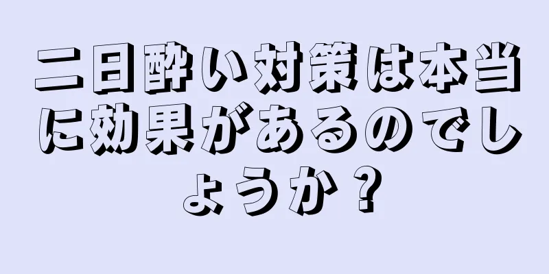 二日酔い対策は本当に効果があるのでしょうか？