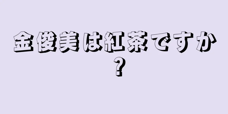 金俊美は紅茶ですか？