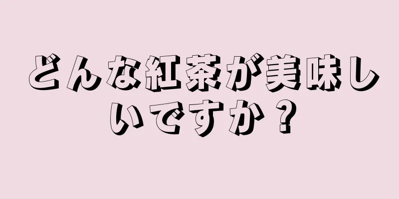 どんな紅茶が美味しいですか？