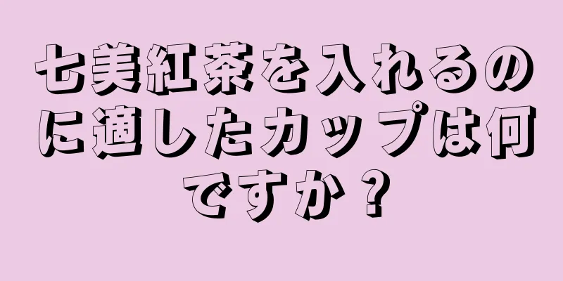 七美紅茶を入れるのに適したカップは何ですか？