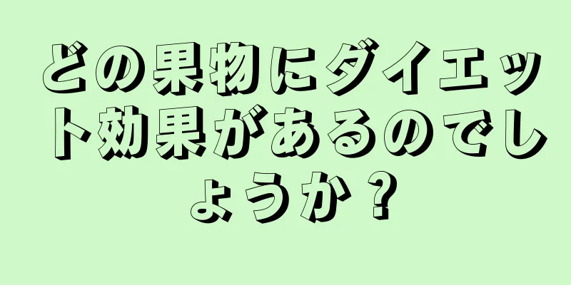 どの果物にダイエット効果があるのでしょうか？