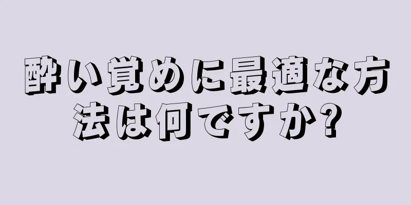 酔い覚めに最適な方法は何ですか?