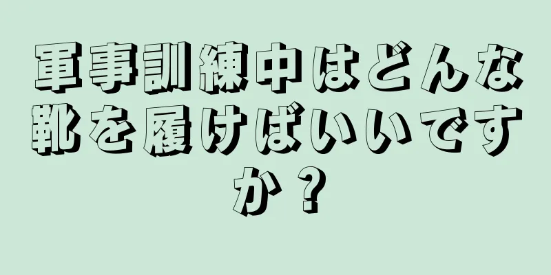 軍事訓練中はどんな靴を履けばいいですか？