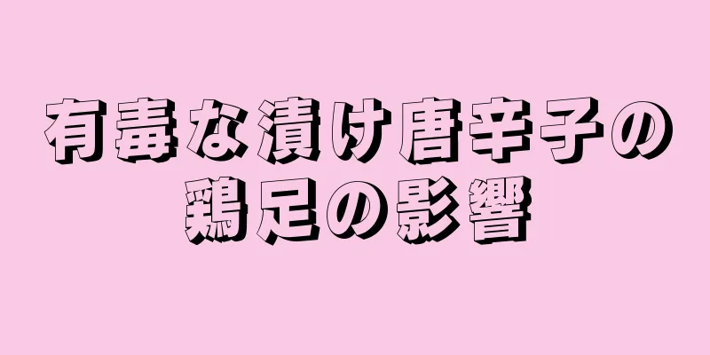 有毒な漬け唐辛子の鶏足の影響