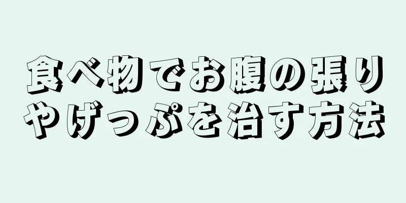 食べ物でお腹の張りやげっぷを治す方法