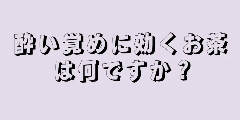 酔い覚めに効くお茶は何ですか？