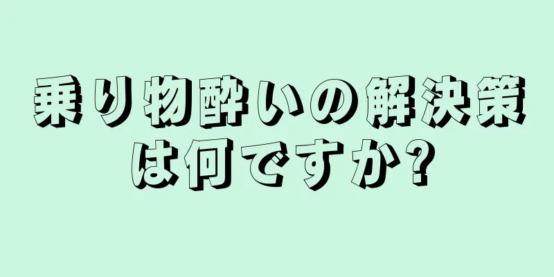 乗り物酔いの解決策は何ですか?