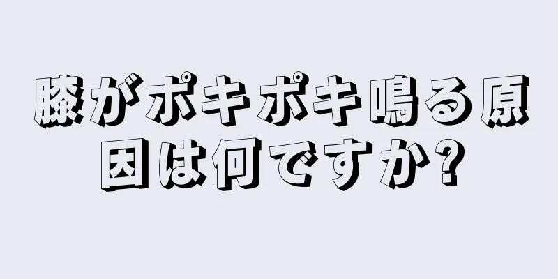 膝がポキポキ鳴る原因は何ですか?