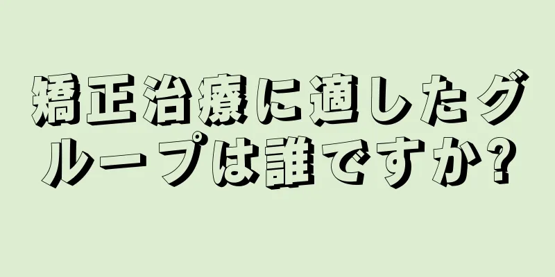 矯正治療に適したグループは誰ですか?