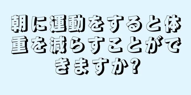 朝に運動をすると体重を減らすことができますか?