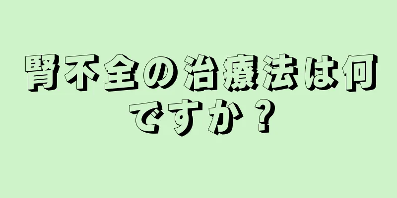 腎不全の治療法は何ですか？