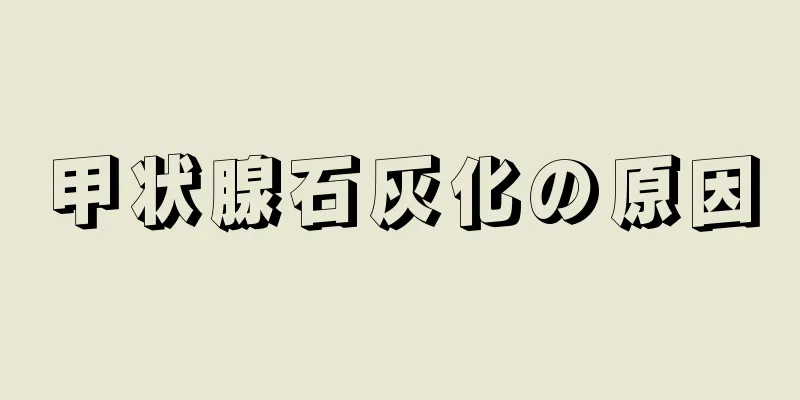 甲状腺石灰化の原因