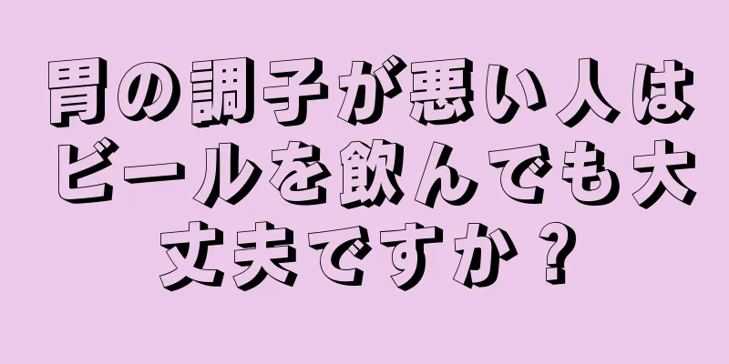 胃の調子が悪い人はビールを飲んでも大丈夫ですか？