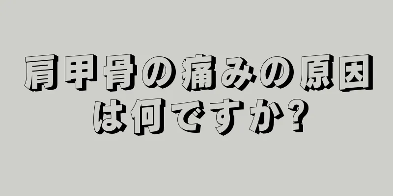 肩甲骨の痛みの原因は何ですか?