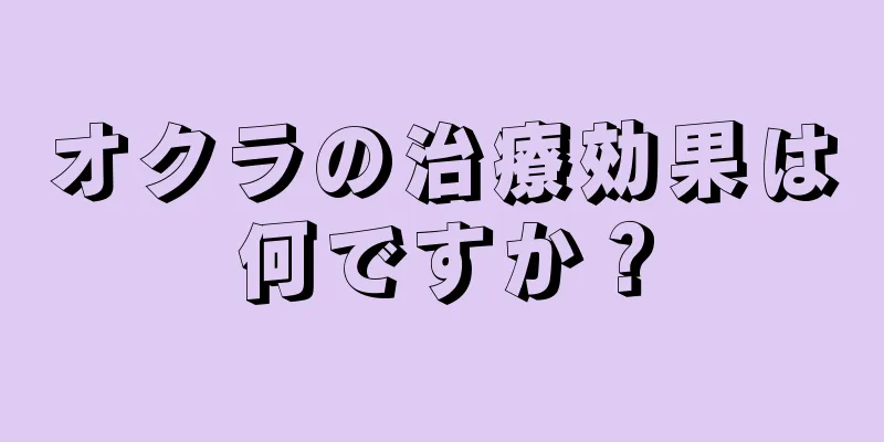 オクラの治療効果は何ですか？