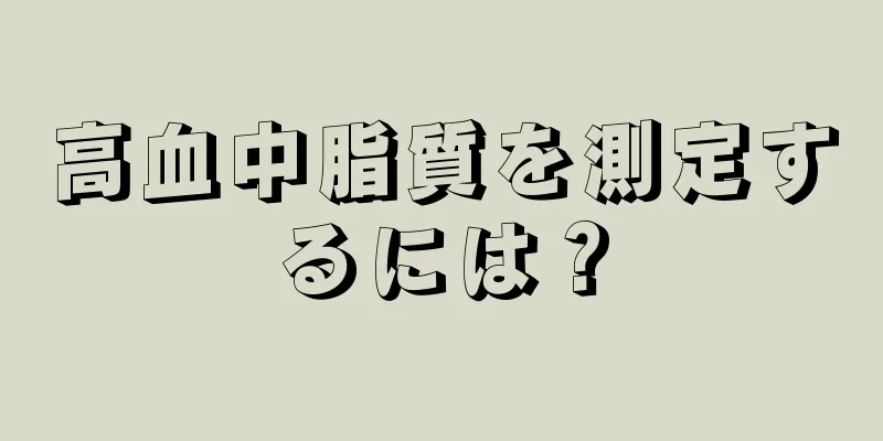 高血中脂質を測定するには？