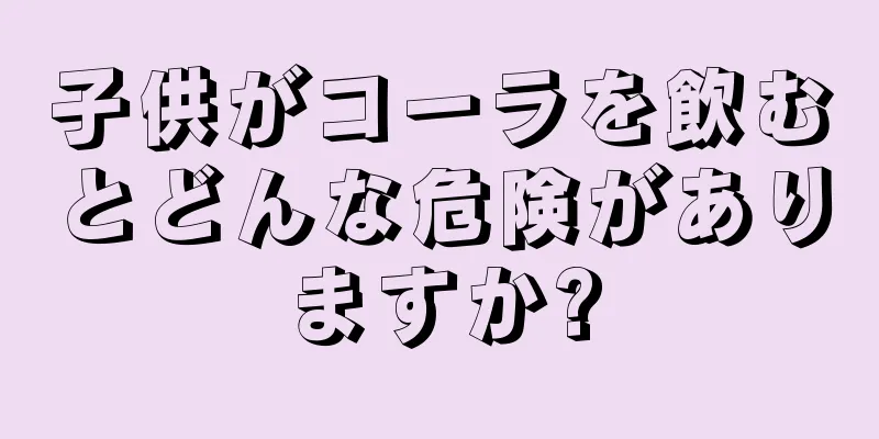 子供がコーラを飲むとどんな危険がありますか?