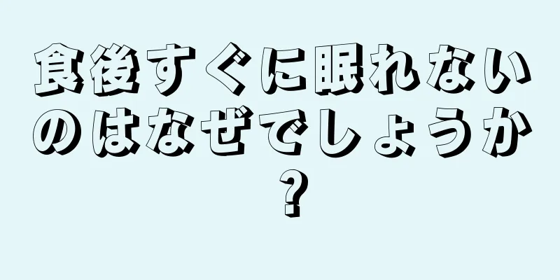 食後すぐに眠れないのはなぜでしょうか？