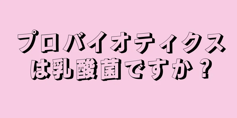 プロバイオティクスは乳酸菌ですか？