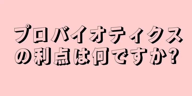 プロバイオティクスの利点は何ですか?