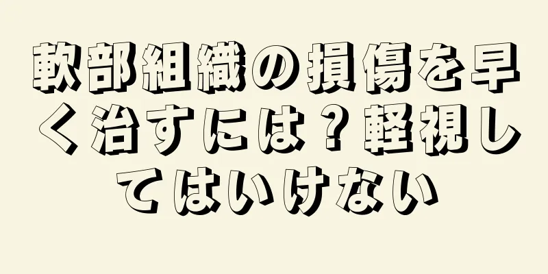 軟部組織の損傷を早く治すには？軽視してはいけない