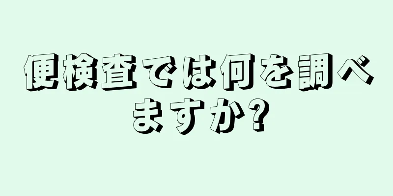 便検査では何を調べますか?