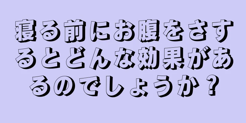 寝る前にお腹をさするとどんな効果があるのでしょうか？