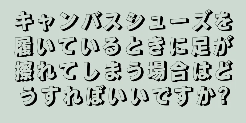 キャンバスシューズを履いているときに足が擦れてしまう場合はどうすればいいですか?