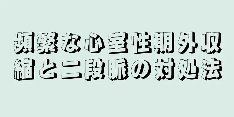 頻繁な心室性期外収縮と二段脈の対処法