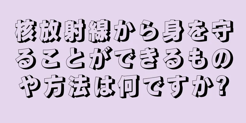 核放射線から身を守ることができるものや方法は何ですか?