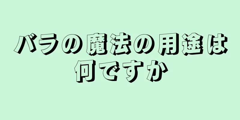 バラの魔法の用途は何ですか