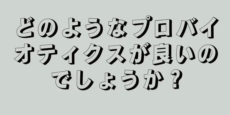 どのようなプロバイオティクスが良いのでしょうか？