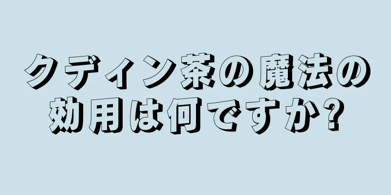 クディン茶の魔法の効用は何ですか?