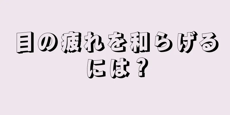 目の疲れを和らげるには？