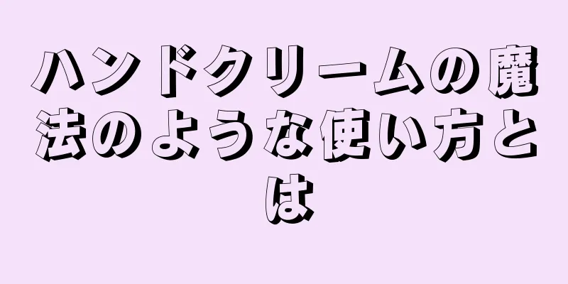 ハンドクリームの魔法のような使い方とは