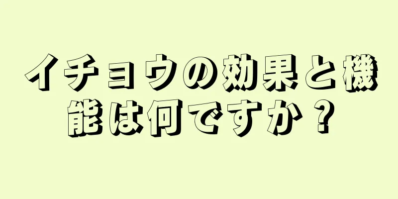 イチョウの効果と機能は何ですか？