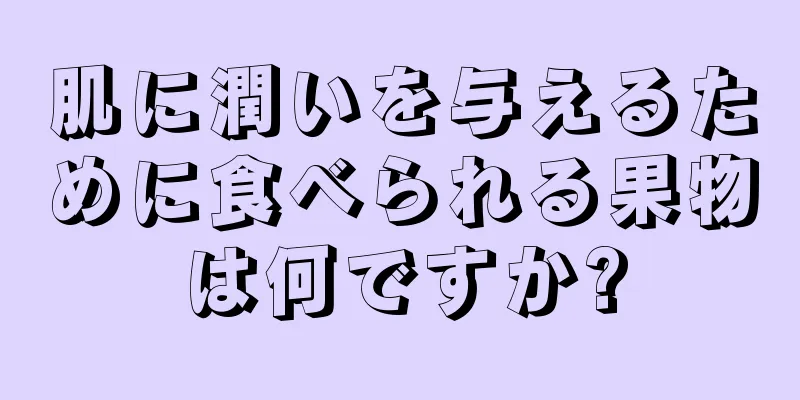 肌に潤いを与えるために食べられる果物は何ですか?